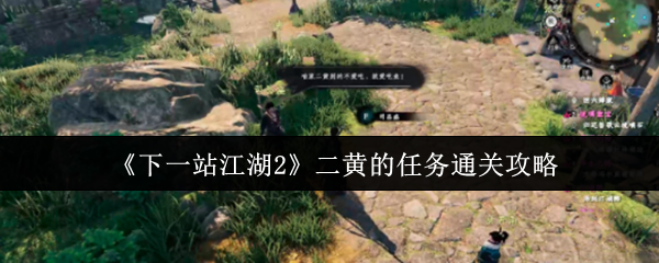 《下一站江湖2》二黄的任务通关攻略