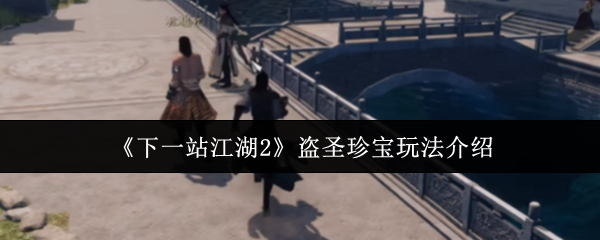 《下一站江湖2》盗圣珍宝玩法介绍