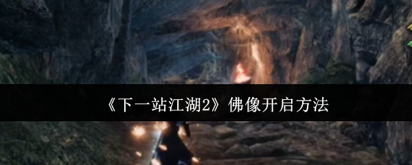 《下一站江湖2》佛像开启方法(图1) 《下一站江湖2》佛像开启方法