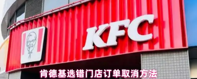 肯德基选错门店订单取消方法(图1) 肯德基选错门店订单取消方法