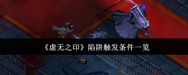《虚无之印》陷阱触发条件一览(图1) 《虚无之印》陷阱触发条件一览