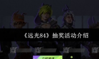 《远光84》抽奖活动介绍