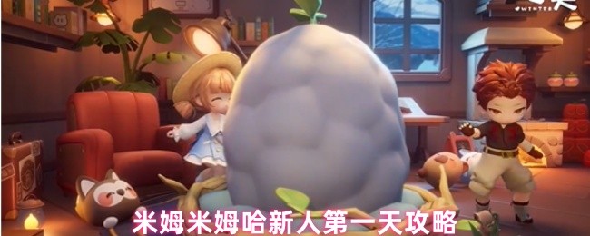 米姆米姆哈新人第一天攻略(图1)