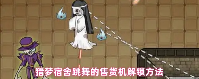 猎梦宿舍跳舞的售货机解锁方法