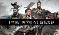 《三国：天下归心》玩法攻略