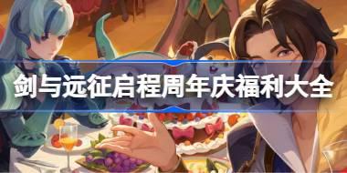 剑与远征启程周年庆福利大全 剑与远征启程周年庆有哪些福利