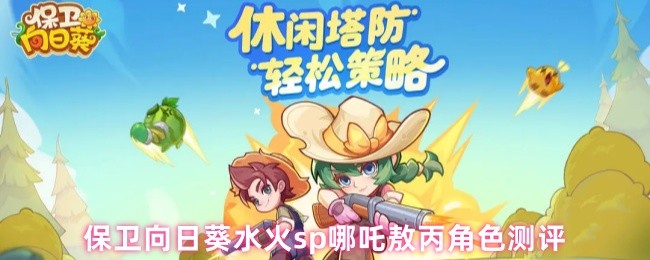 保卫向日葵水火sp哪吒敖丙角色测评(图1)