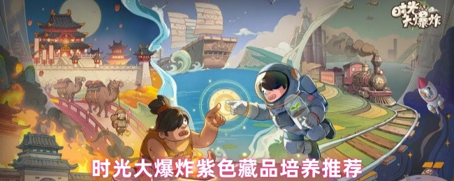 时光大爆炸紫色藏品培养推荐(图1)