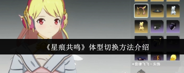 星痕共鸣体型怎么切换-星痕共鸣体型切换方法介绍