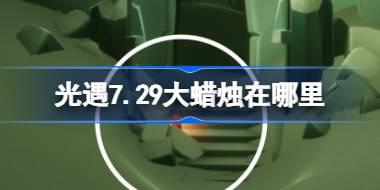 光遇7.29大蜡烛在哪里 光遇7月29日大蜡烛位置攻略