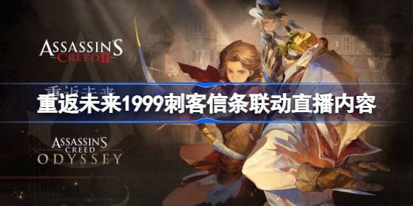 重返未来1999刺客信条联动直播内容大全 重返未来3.1直播有哪些内容(图1)