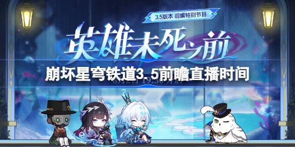 崩坏星穹铁道3.5前瞻直播时间 崩铁3.5前瞻直播什么时候(图1)