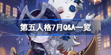 第五人格7月Q&A一览 第五人格2025年7月Q&A