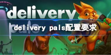 delivery pals配置要求 delivery pals配置要求一览