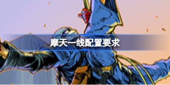 摩天一线配置要求 摩天一线配置要求一览(图1)