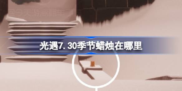光遇7.30季节蜡烛在哪里 光遇7月30日季节蜡烛位置攻略(图1)