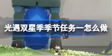 光遇双星季季节任务一怎么做 双星季季节任务一做法攻略