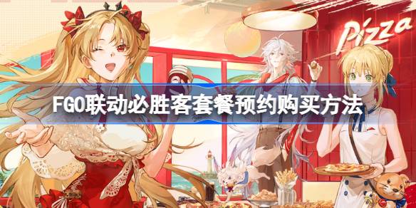 FGO联动必胜客套餐怎么预约购买 FGO联动必胜客套餐预约购买方法(图1)