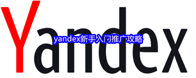 yandex新手入门推广攻略(图1)