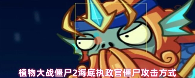 植物大战僵尸2海底执政官僵尸攻击方式(图1)