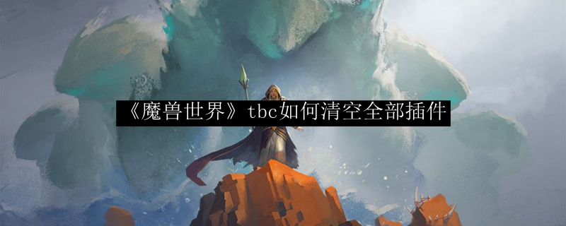 《魔兽世界》tbc如何清空全部插件