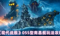 《现代战舰》055型南昌舰玩法攻略