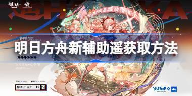 明日方舟新辅助遥该怎么获取 明日方舟新辅助遥获取方法