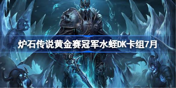 炉石传说黄金赛冠军水蛭DK卡组怎么搭配 炉石传说黄金赛冠军水蛭DK代码分享7月(图1)