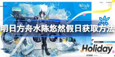 明日方舟水陈悠然假日怎么获取 明日方舟水陈悠然假日获取方法