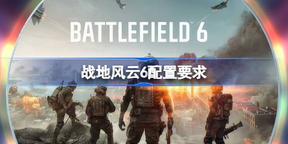 战地风云6配置要求是什么 战地6PC配置要求一览(图1)