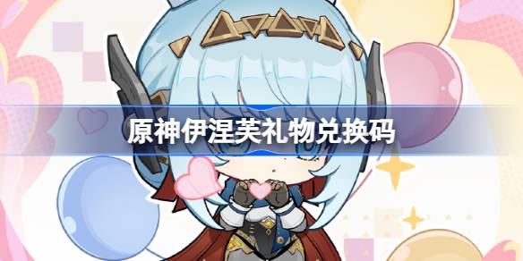原神伊涅芙礼物兑换码 原神伊涅芙兑换码一览(图1)