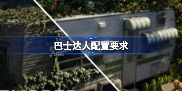 巴士达人配置要求 巴士达人配置要求一览(图1)