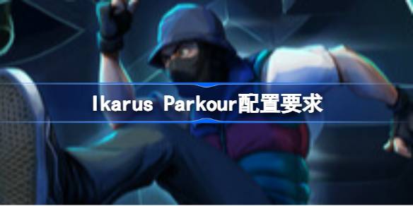 Ikarus Parkour配置要求 Ikarus Parkour配置要求一览(图1)