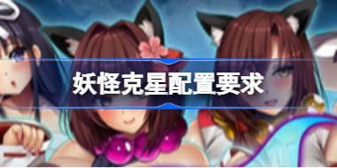 妖怪克星配置要求 妖怪克星配置要求一览