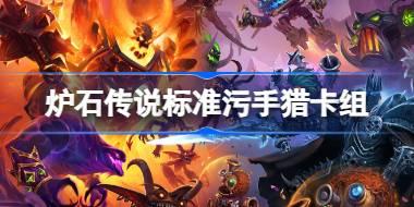 炉石传说标准污手猎卡组怎么搭配 炉石传说标准污手猎代码分享8月