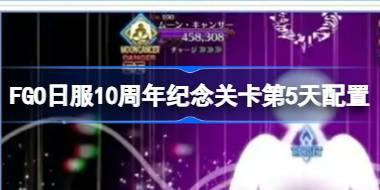 FGO日服10周年纪念关卡第5天配置 FGO日服10周年纪念关卡第5天怎么打