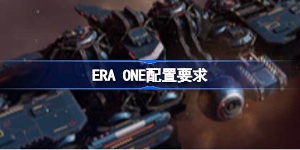 ERA ONE配置要求 ERA ONE配置要求一览(图1)