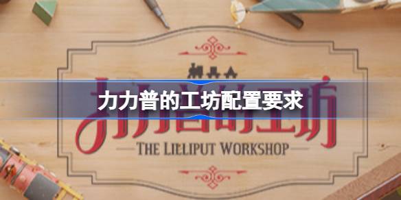 力力普的工坊配置要求 力力普的工坊配置要求一览(图1)