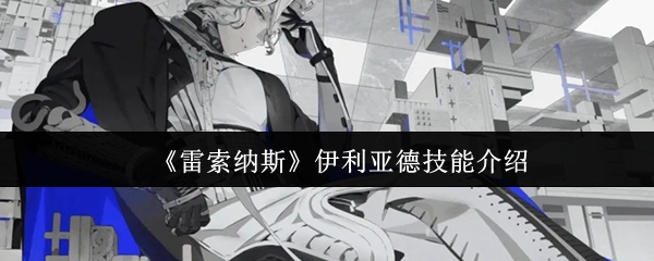 《雷索纳斯》伊利亚德技能介绍