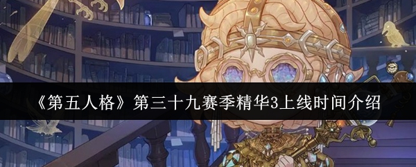 《第五人格》第三十九赛季精华3上线时间介绍
