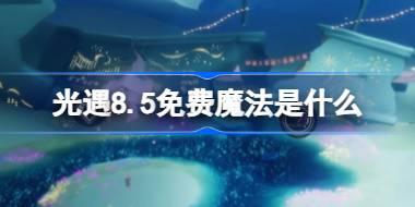 光遇8.5免费魔法是什么 光遇8月5日免费魔法收集攻略
