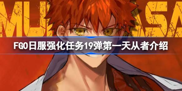 FGO日服强化任务19弹第一天从者介绍 FGO日服强化任务19弹第一天是哪些从者(图1)