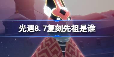 光遇8.7复刻先祖是谁 光遇8月7日偷窥邮差先祖复刻
