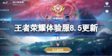王者荣耀体验服8.5有什么更新 8月5日体验服更新公告