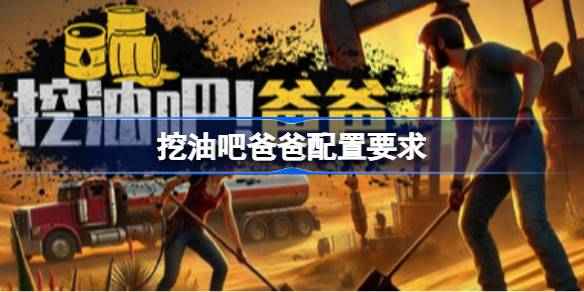 挖油吧爸爸配置要求 挖油吧爸爸配置要求一览(图1)