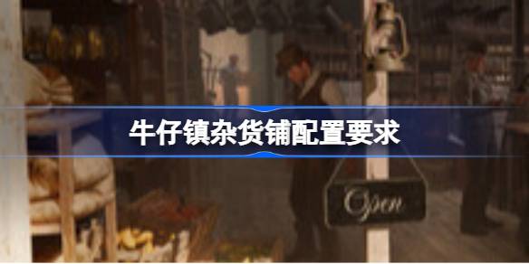 牛仔镇杂货铺配置要求 牛仔镇杂货铺配置要求一览(图1)