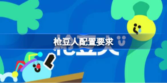 枪豆人配置要求 枪豆人配置要求一览(图1)