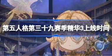 第五人格第三十九赛季精华3上线时间 第五人格第三十九赛季精华3什么时候上线
