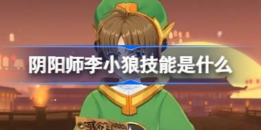 阴阳师李小狼技能是什么 阴阳师李小狼技能一览