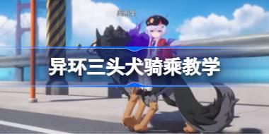 异环三头犬骑乘教学 异环三头犬怎么找